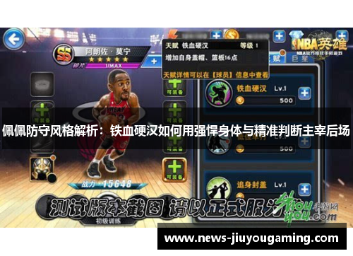 佩佩防守风格解析：铁血硬汉如何用强悍身体与精准判断主宰后场