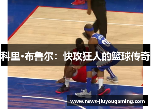科里·布鲁尔：快攻狂人的篮球传奇