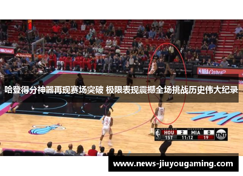 哈登得分神器再现赛场突破 极限表现震撼全场挑战历史伟大纪录