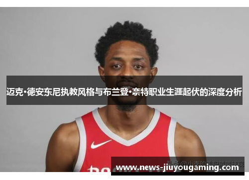 迈克·德安东尼执教风格与布兰登·奈特职业生涯起伏的深度分析