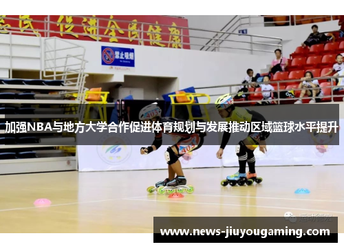 加强NBA与地方大学合作促进体育规划与发展推动区域篮球水平提升