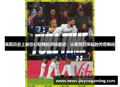 英超历史上最惊心动魄的逆转奇迹：从绝望到荣耀的传奇瞬间