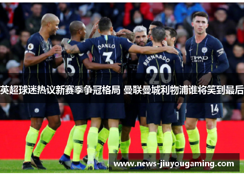 英超球迷热议新赛季争冠格局 曼联曼城利物浦谁将笑到最后
