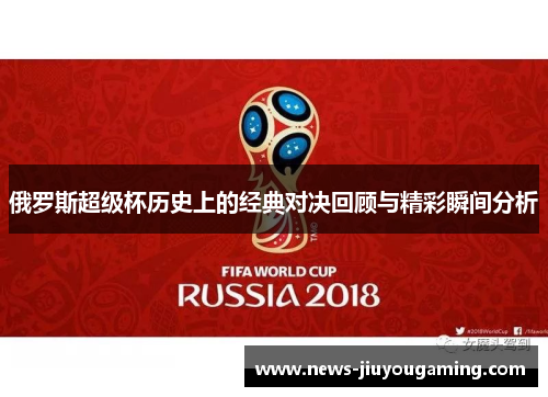 俄罗斯超级杯历史上的经典对决回顾与精彩瞬间分析