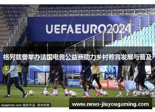 格列兹曼举办法国电竞公益赛助力乡村教育发展与普及