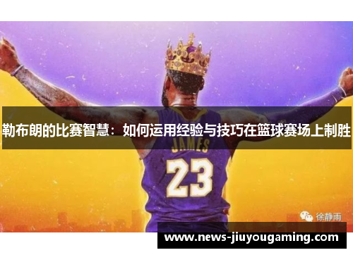 勒布朗的比赛智慧：如何运用经验与技巧在篮球赛场上制胜