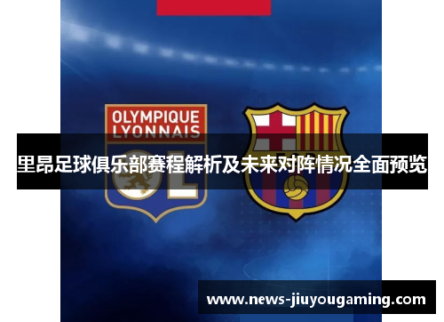 里昂足球俱乐部赛程解析及未来对阵情况全面预览