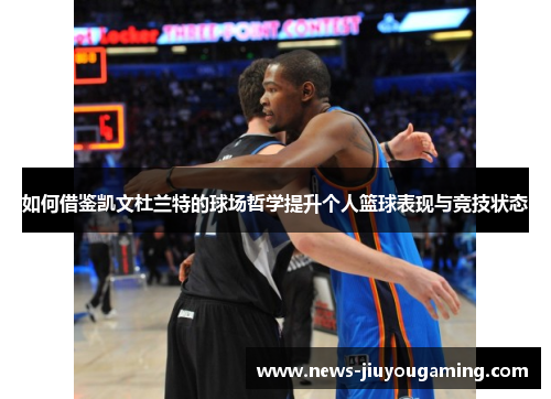 如何借鉴凯文杜兰特的球场哲学提升个人篮球表现与竞技状态