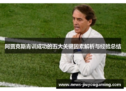 阿贾克斯青训成功的五大关键因素解析与经验总结