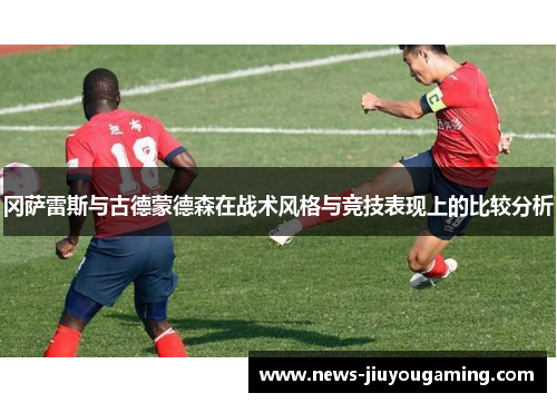 冈萨雷斯与古德蒙德森在战术风格与竞技表现上的比较分析