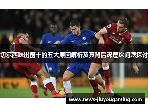 切尔西跌出前十的五大原因解析及其背后深层次问题探讨