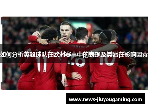 如何分析英超球队在欧洲赛事中的表现及其潜在影响因素