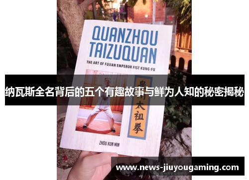 纳瓦斯全名背后的五个有趣故事与鲜为人知的秘密揭秘