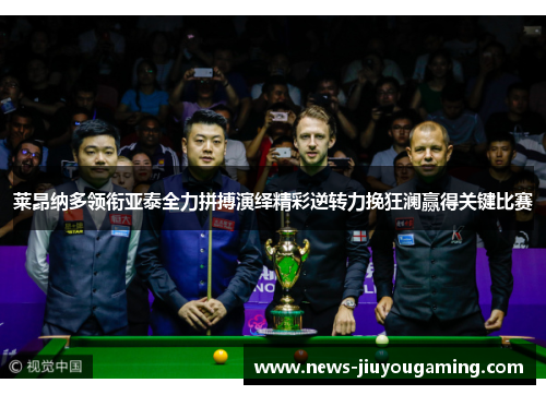 莱昂纳多领衔亚泰全力拼搏演绎精彩逆转力挽狂澜赢得关键比赛