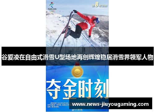 谷爱凌在自由式滑雪U型场地再创辉煌稳居滑雪界领军人物 谷爱凌在自由式滑雪U型场地再创辉煌稳居滑雪界领军人物