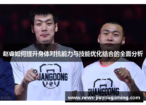 赵睿如何提升身体对抗能力与技能优化结合的全面分析 赵睿如何提升身体对抗能力与技能优化结合的全面分析